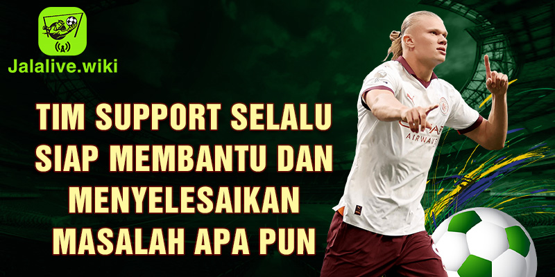 Tim support selalu siap membantu dan menyelesaikan masalah apa pun