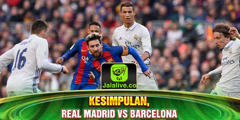 kesimpulan, Real Madrid vs Barcelona