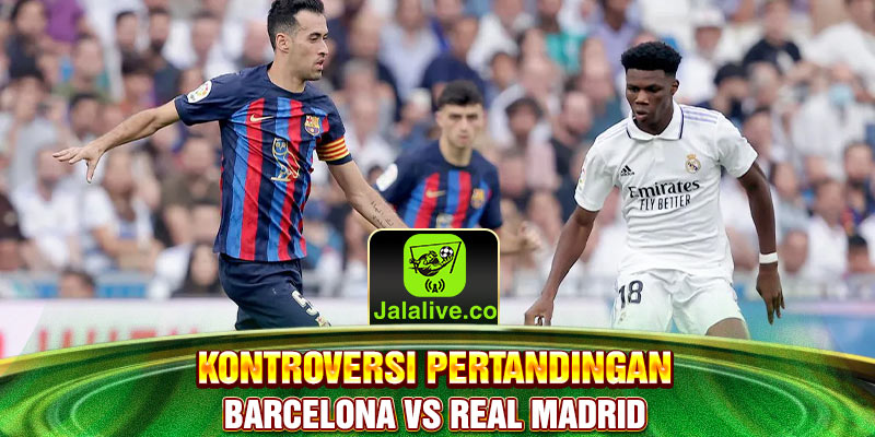 kontroversi pertandingan barcelona vs real madrid