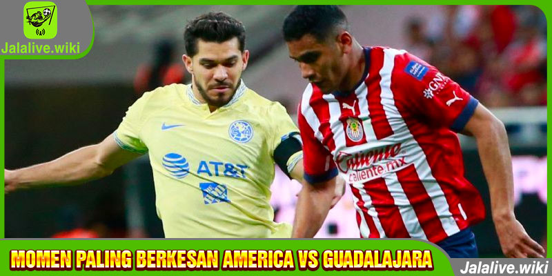 momen paling berkesan America vs Guadalajara