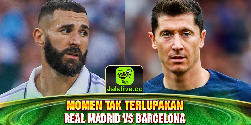 momen tak terlupakan Real Madrid vs Barcelona