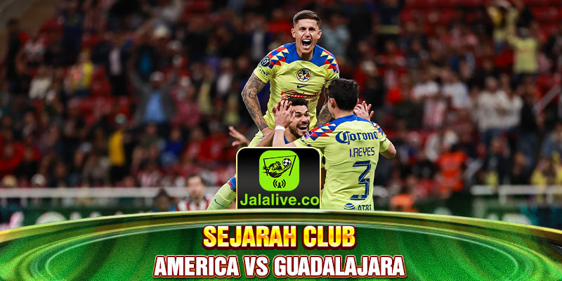 sejarah rival Guadalajara vs Club América