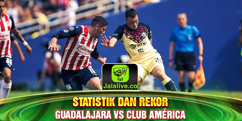 statistik dan rekor Guadalajara vs Club América